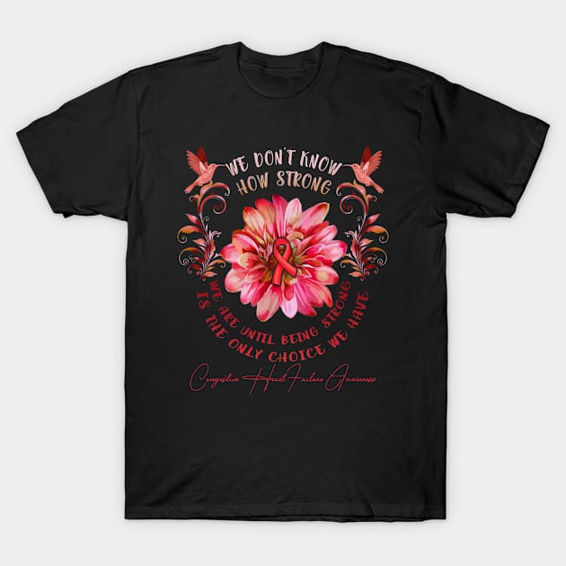 CONGESTIVE HEART FAILURE AWARENESS Flower We Don't Know How Strong We Are T-Shirt by vamstudio